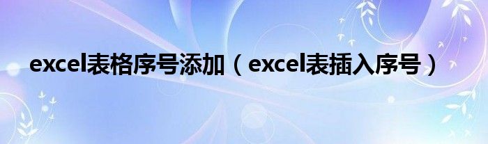 excel表格序号添加（excel表插入序号）