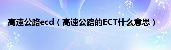 高速公路ecd（高速公路的ECT什么意思）