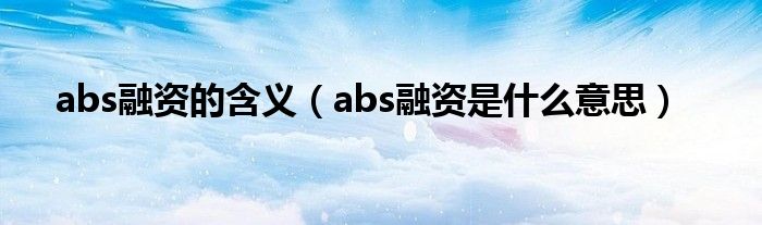 abs融资的含义（abs融资是什么意思）