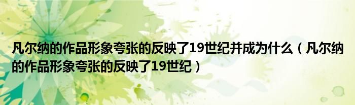 凡尔纳的作品形象夸张的反映了19世纪并成为什么（凡尔纳的作品形象夸张的反映了19世纪）