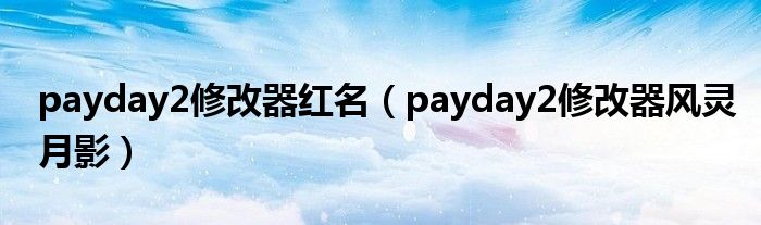 payday2修改器红名（payday2修改器风灵月影）