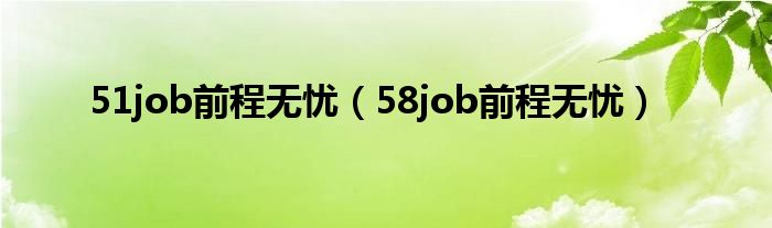 51job前程无忧（58job前程无忧）