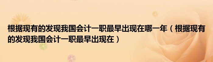 根据现有的发现我国会计一职最早出现在哪一年（根据现有的发现我国会计一职最早出现在）