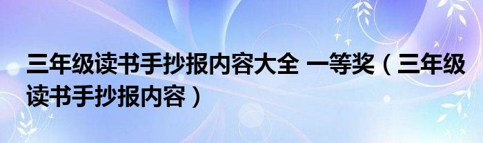 三年级读书手抄报内容大全 一等奖（三年级读书手抄报内容）