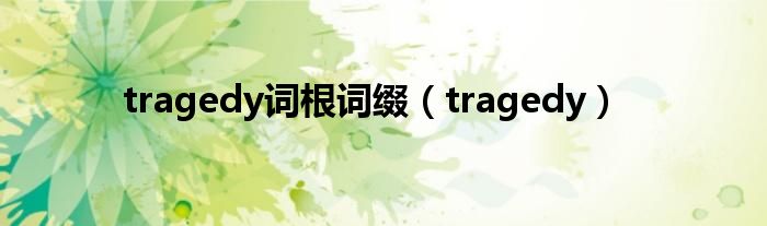 tragedy词根词缀（tragedy）