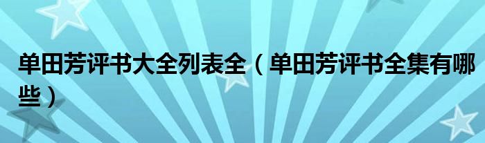 单田芳评书大全列表全（单田芳评书全集有哪些）