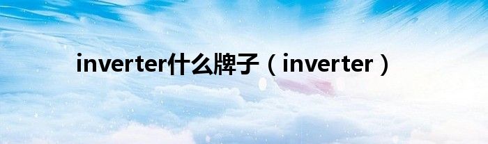 inverter什么牌子（inverter）