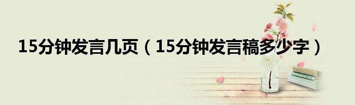 15分钟发言几页（15分钟发言稿多少字）