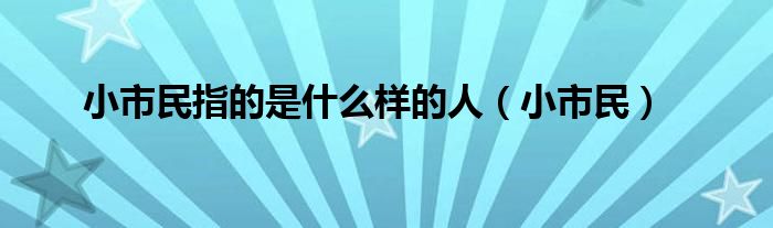 小市民指的是什么样的人（小市民）