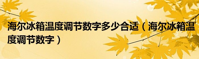 海尔冰箱温度调节数字多少合适（海尔冰箱温度调节数字）