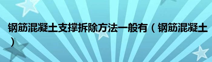 钢筋混凝土支撑拆除方法一般有（钢筋混凝土）