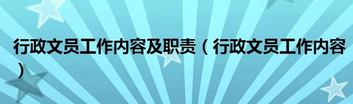 行政文员工作内容及职责（行政文员工作内容）