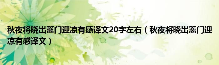 秋夜将晓出篱门迎凉有感译文20字左右（秋夜将晓出篱门迎凉有感译文）