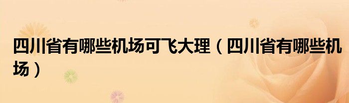 四川省有哪些机场可飞大理（四川省有哪些机场）