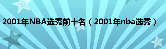 2001年NBA选秀前十名（2001年nba选秀）