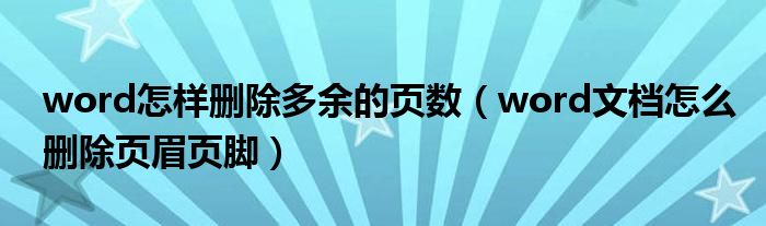 word怎样删除多余的页数（word文档怎么删除页眉页脚）