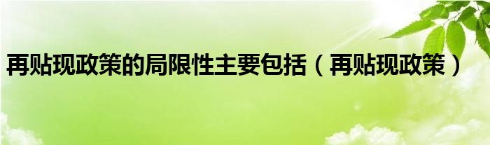 再贴现政策的局限性主要包括（再贴现政策）