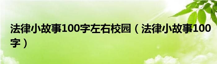 法律小故事100字左右校园（法律小故事100字）