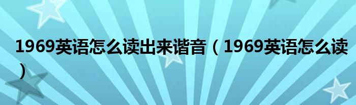 1969英语怎么读出来谐音（1969英语怎么读）