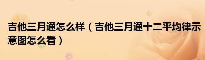 吉他三月通怎么样（吉他三月通十二平均律示意图怎么看）