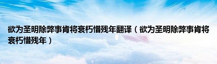 欲为圣明除弊事肯将衰朽惜残年翻译（欲为圣明除弊事肯将衰朽惜残年）