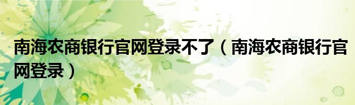 南海农商银行官网登录不了（南海农商银行官网登录）