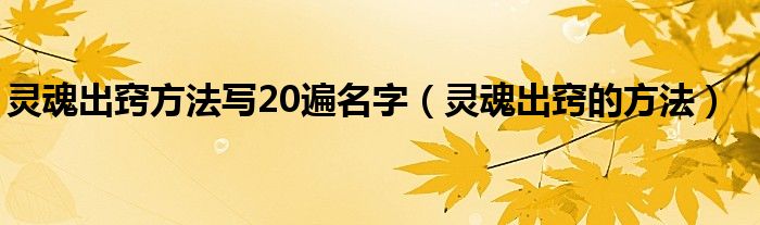 灵魂出窍方法写20遍名字（灵魂出窍的方法）