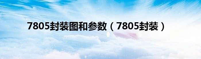 7805封装图和参数（7805封装）