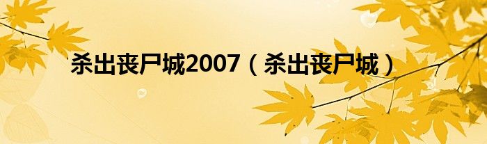 杀出丧尸城2007（杀出丧尸城）