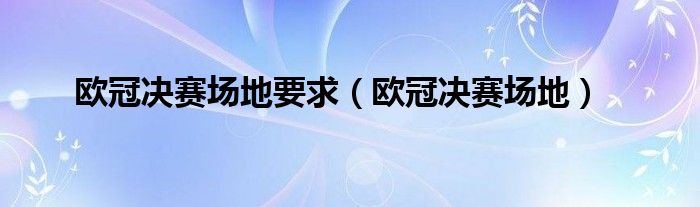 欧冠决赛场地要求（欧冠决赛场地）