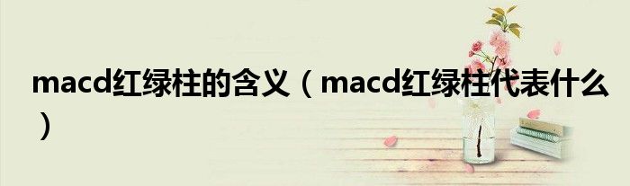 macd红绿柱的含义（macd红绿柱代表什么）