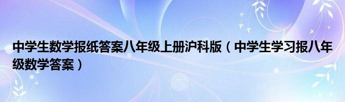 中学生数学报纸答案八年级上册沪科版（中学生学习报八年级数学答案）