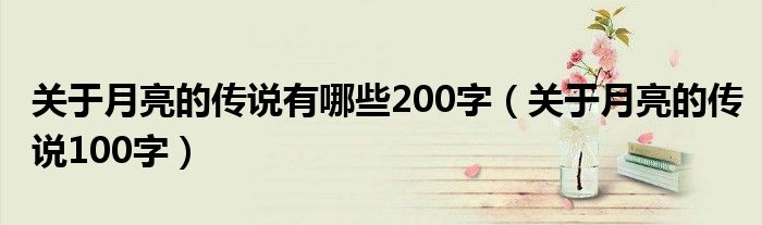 关于月亮的传说有哪些200字（关于月亮的传说100字）