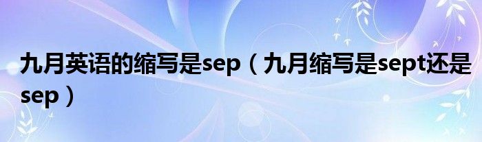 九月英语的缩写是sep（九月缩写是sept还是sep）