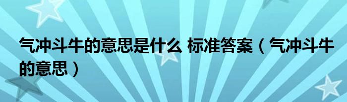 气冲斗牛的意思是什么 标准答案（气冲斗牛的意思）