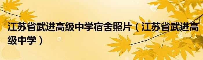 江苏省武进高级中学宿舍照片（江苏省武进高级中学）