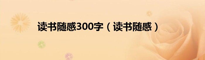 读书随感300字（读书随感）