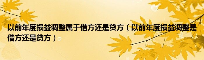 以前年度损益调整属于借方还是贷方（以前年度损益调整是借方还是贷方）