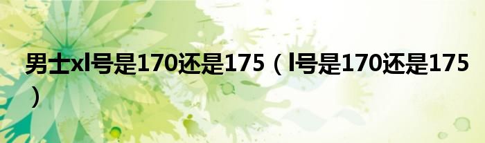 男士xl号是170还是175（l号是170还是175）