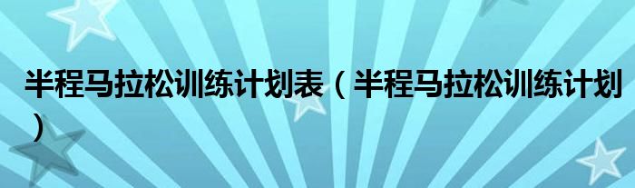 半程马拉松训练计划表（半程马拉松训练计划）