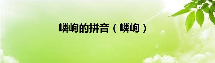 嶙峋的拼音（嶙峋）