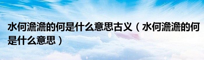 水何澹澹的何是什么意思古义（水何澹澹的何是什么意思）