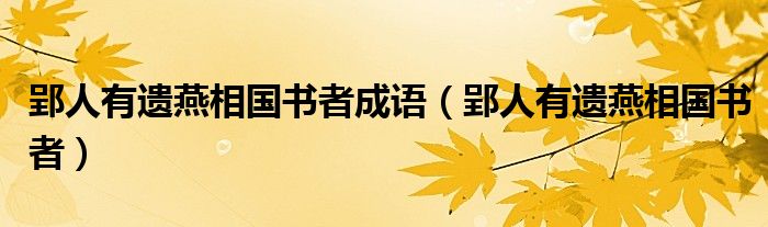 郢人有遗燕相国书者成语（郢人有遗燕相国书者）