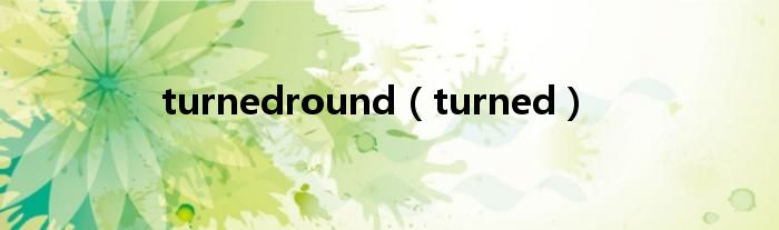 turnedround（turned）