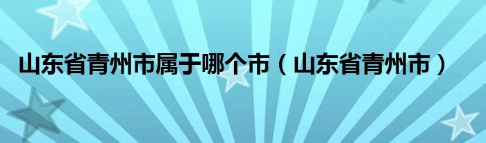 山东省青州市属于哪个市（山东省青州市）