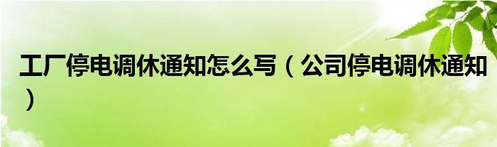 工厂停电调休通知怎么写（公司停电调休通知）