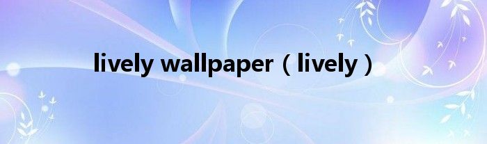 lively wallpaper（lively）