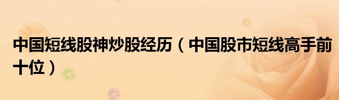 中国短线股神炒股经历（中国股市短线高手前十位）