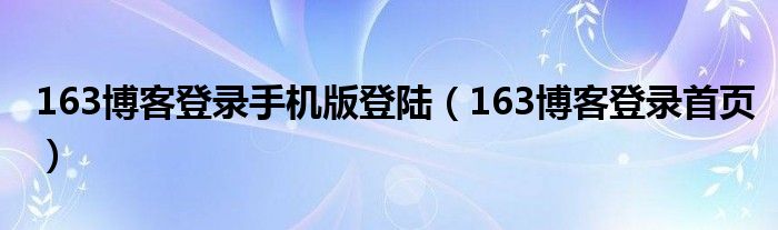 163博客登录手机版登陆（163博客登录首页）