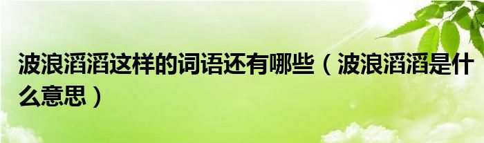 波浪滔滔这样的词语还有哪些（波浪滔滔是什么意思）